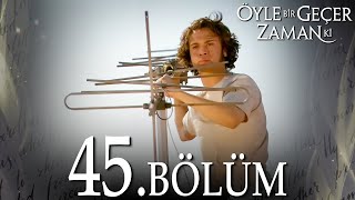 Öyle Bir Geçer Zaman Ki 45 Bölüm  Full Bölüm [upl. by Pouncey]