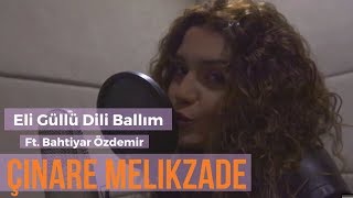 Çinare Melikzade  Eli Güllü Dili Ballım Ft Bahtiyar Özdemir [upl. by Gairc]