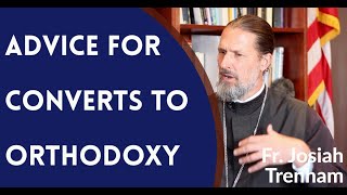 Advice for Converts to Orthodox Christianity  Fr Josiah Trenham [upl. by Aehtela]