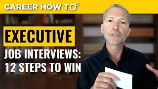 Executive Level Interviews 12 Steps to Win the Job [upl. by Uwkuhceki]