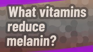 What vitamins reduce melanin [upl. by Assen737]