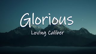 GLORIOUS  Loving Caliber  Lyrics  Lyric Video [upl. by Norvell]