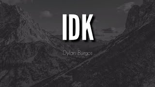 IDK  Dylan Burgos Lryics [upl. by Ailey]