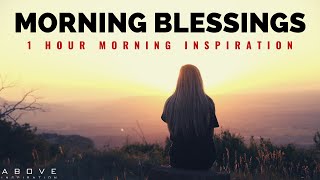 MORNING BLESSINGS  Morning Prayer To Start Your Day  1 Hour Morning Inspiration to Motivate You [upl. by Batchelor]