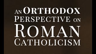 An Orthodox Perspective on Roman Catholicism [upl. by Salmon]